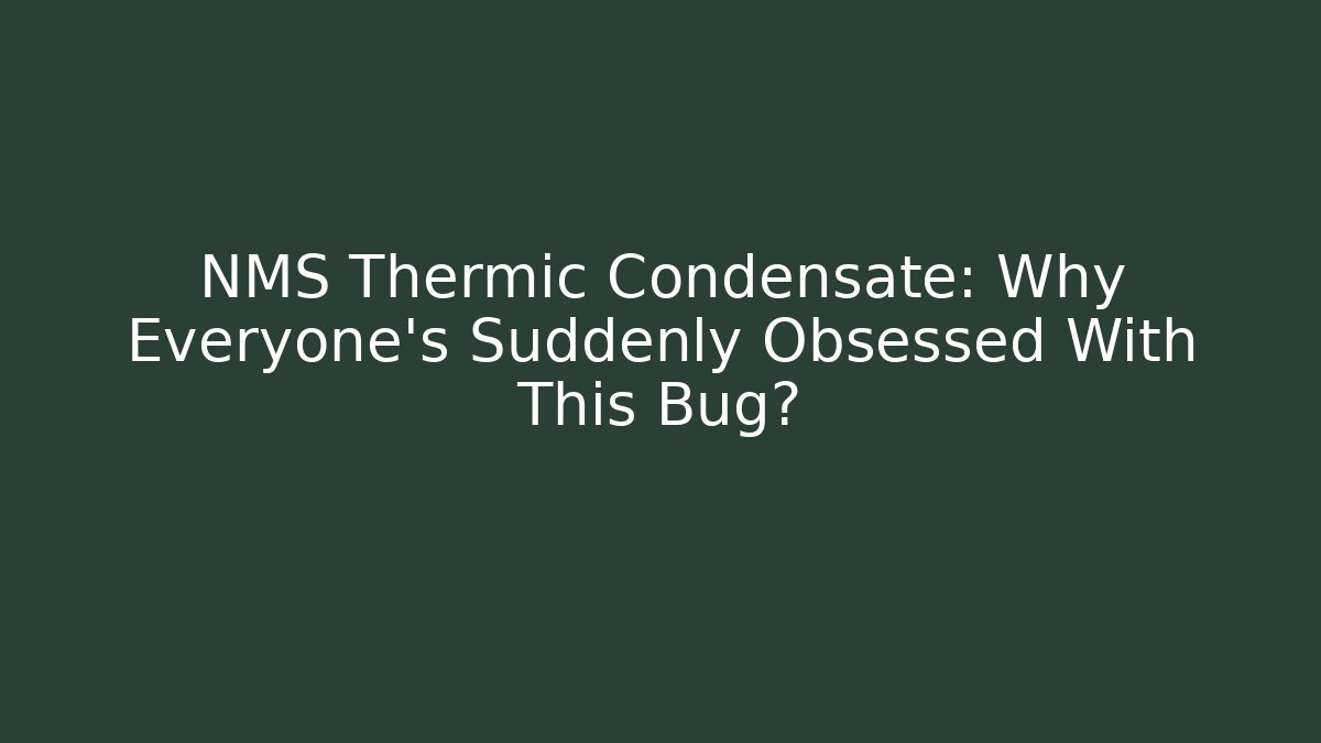 NMS Thermic Condensate: Why Everyone's Suddenly Obsessed With This Bug?