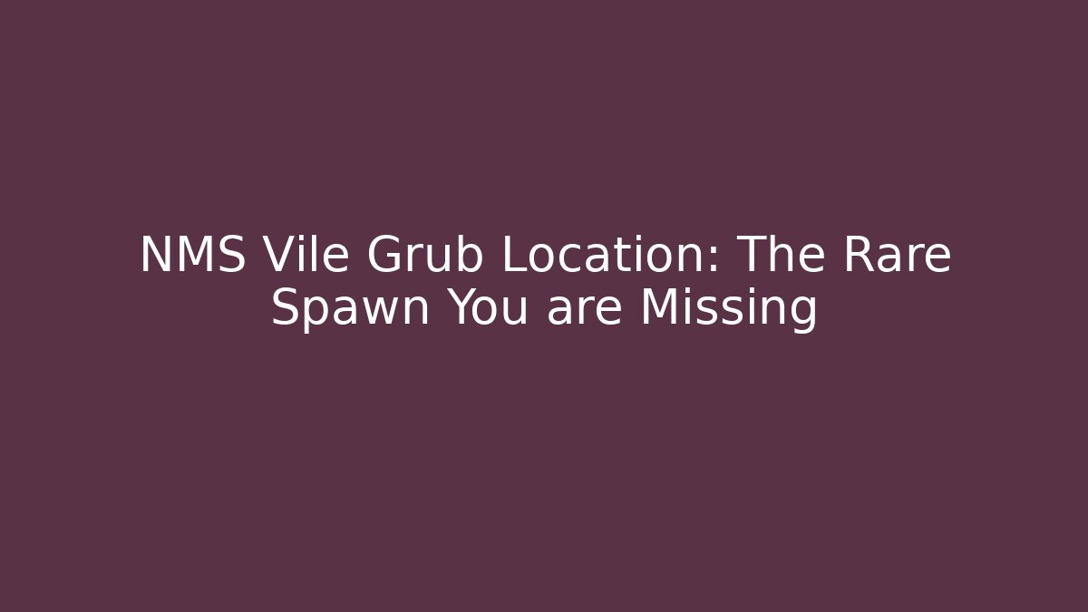 NMS Vile Grub Location: The Rare Spawn You are Missing