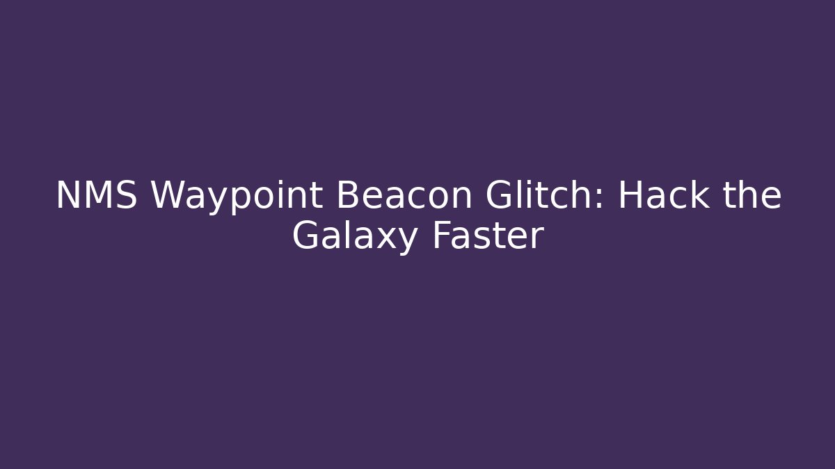 NMS Waypoint Beacon Glitch: Hack the Galaxy Faster