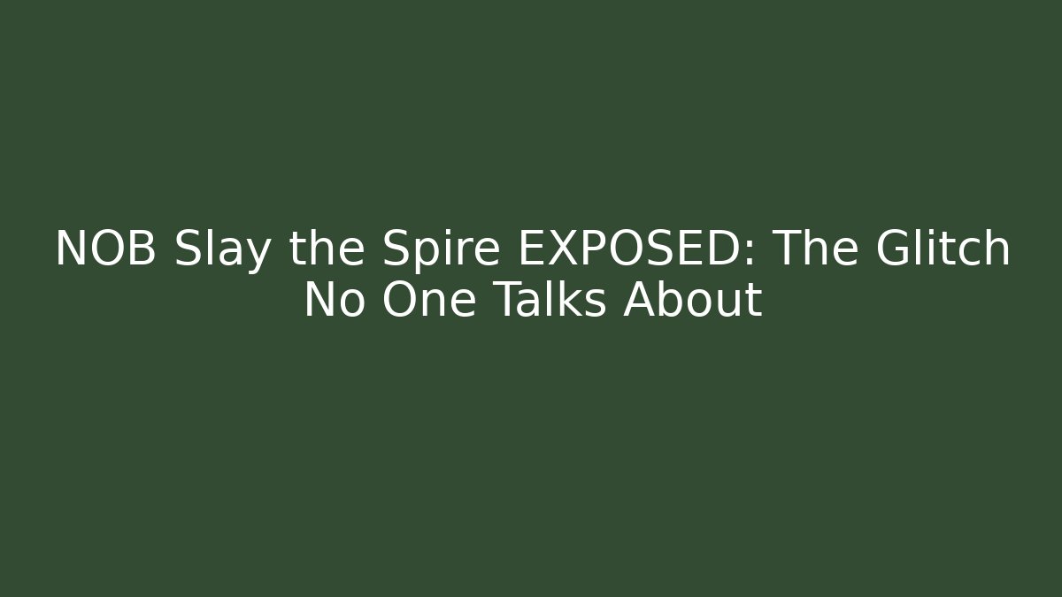 NOB Slay the Spire EXPOSED: The Glitch No One Talks About
