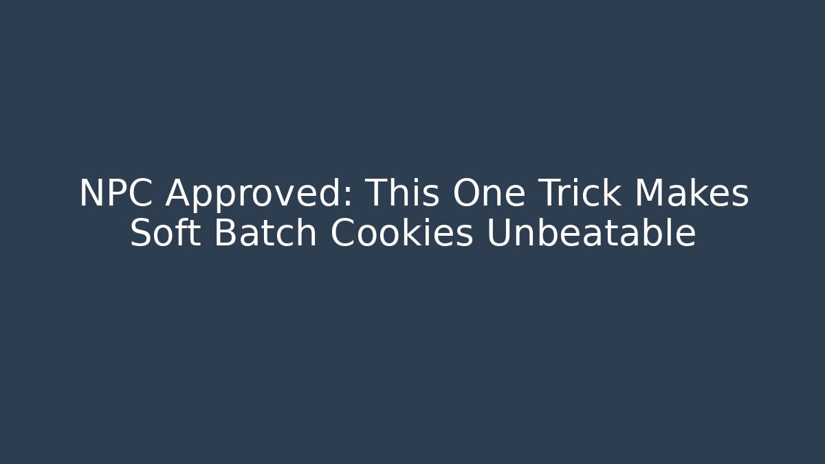 NPC Approved: This One Trick Makes Soft Batch Cookies Unbeatable