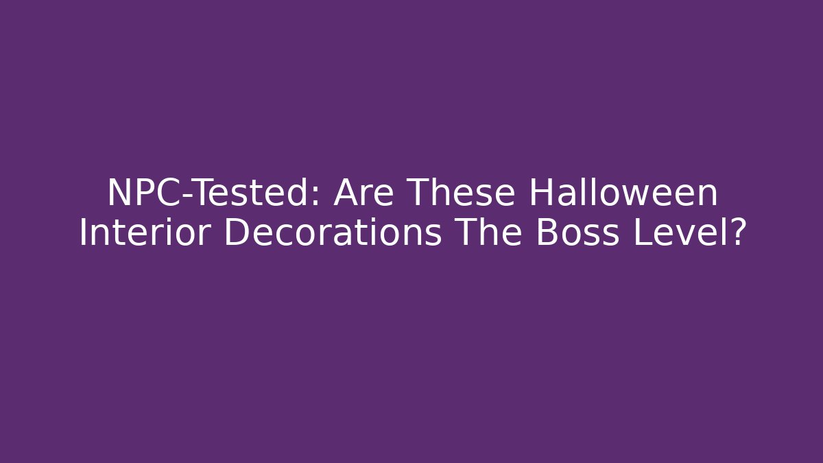 NPC-Tested: Are These Halloween Interior Decorations The Boss Level?