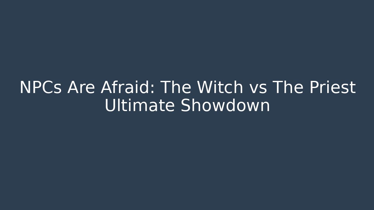 NPCs Are Afraid: The Witch vs The Priest Ultimate Showdown