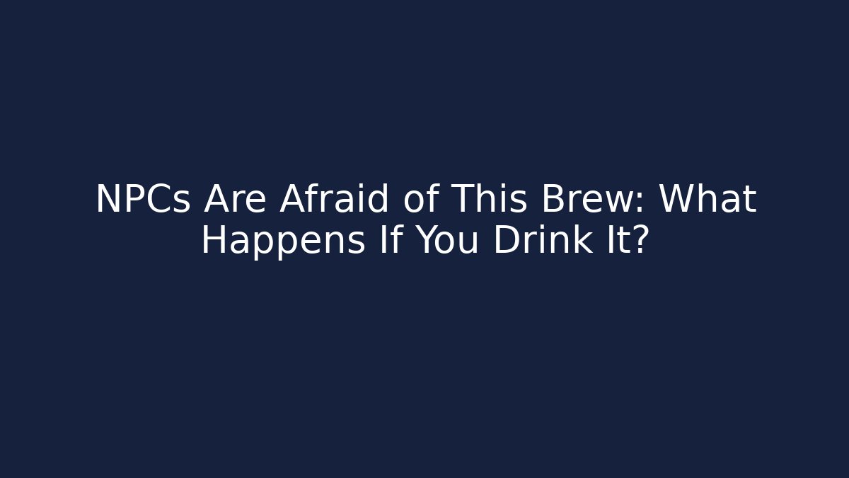 NPCs Are Afraid of This Brew: What Happens If You Drink It?