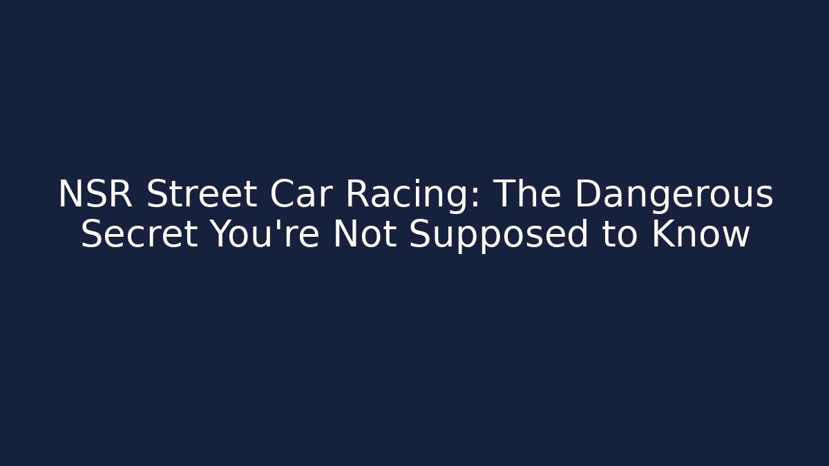 NSR Street Car Racing: The Dangerous Secret You’re Not Supposed to Know