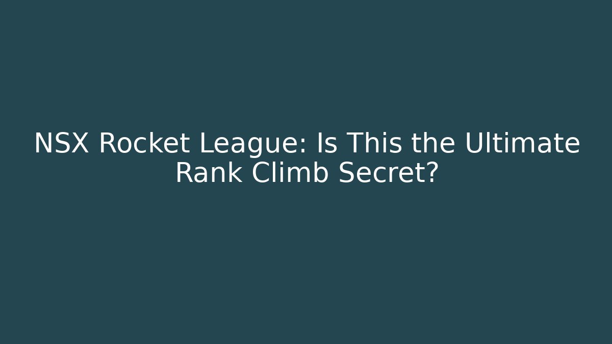 NSX Rocket League: Is This the Ultimate Rank Climb Secret?