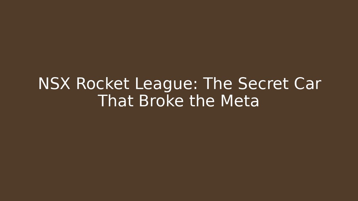 NSX Rocket League: The Secret Car That Broke the Meta