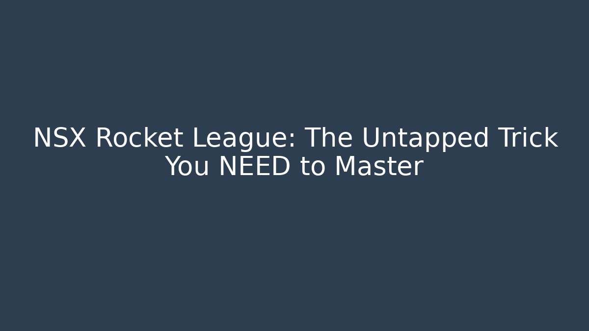 NSX Rocket League: The Untapped Trick You NEED to Master