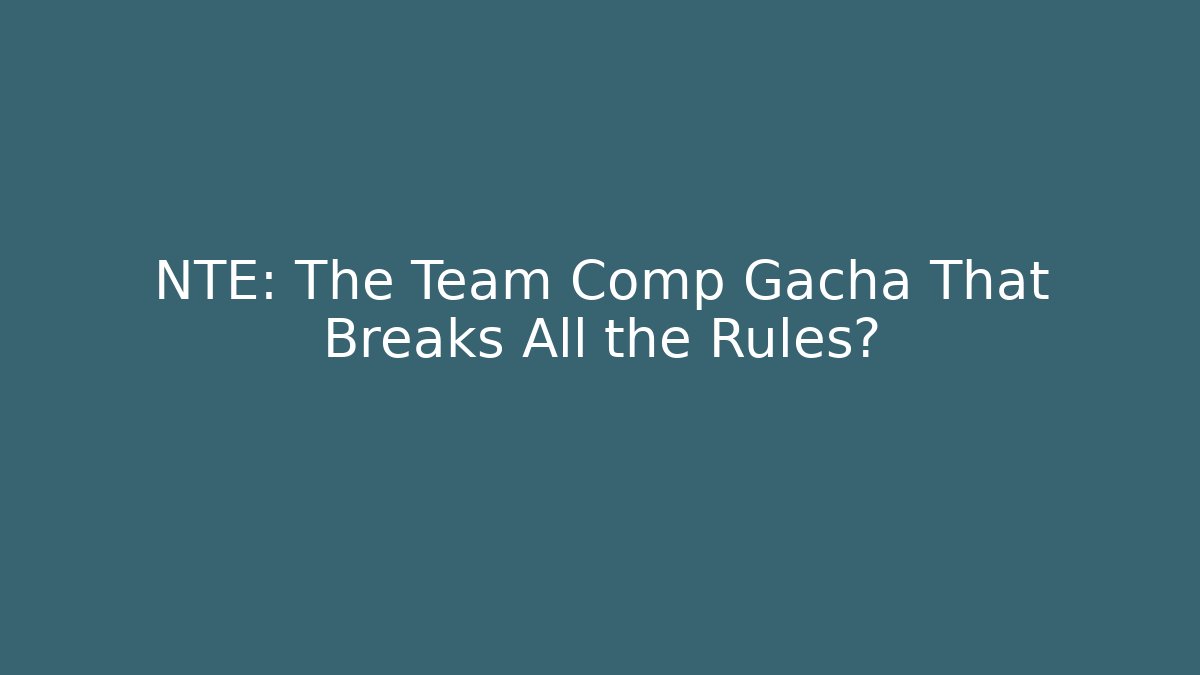 NTE: The Team Comp Gacha That Breaks All the Rules?