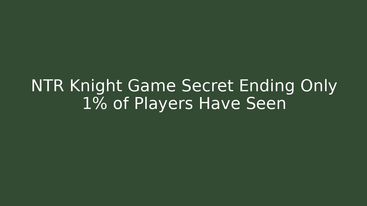NTR Knight Game Secret Ending Only 1% of Players Have Seen