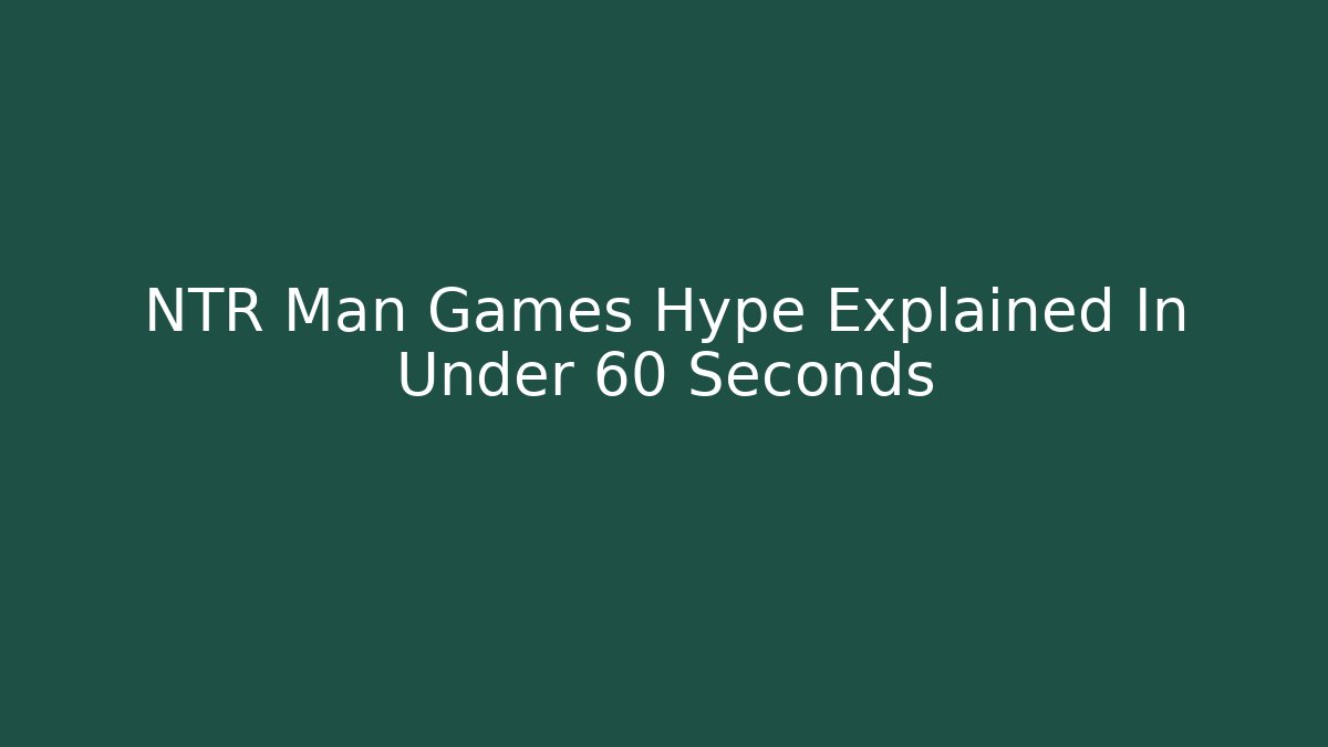 NTR Man Games Hype Explained In Under 60 Seconds