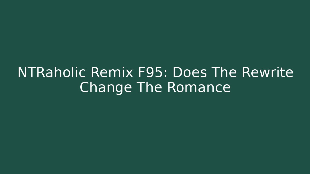NTRaholic Remix F95: Does The Rewrite Change The Romance - Critter Realm