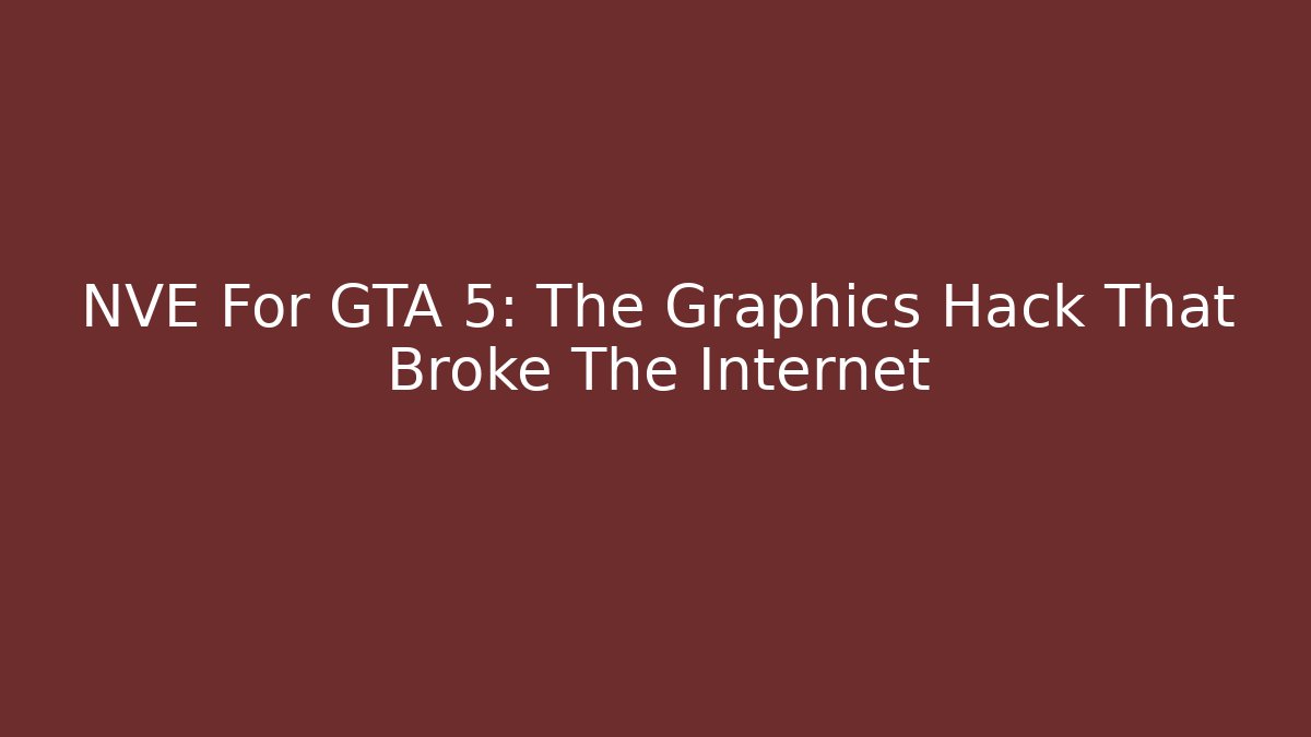 NVE For GTA 5: The Graphics Hack That Broke The Internet