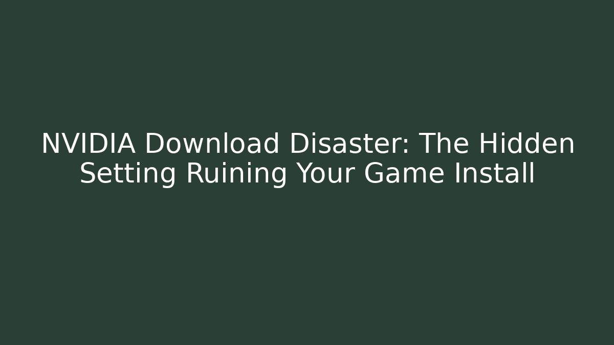 NVIDIA Download Disaster: The Hidden Setting Ruining Your Game Install - Critter Realm