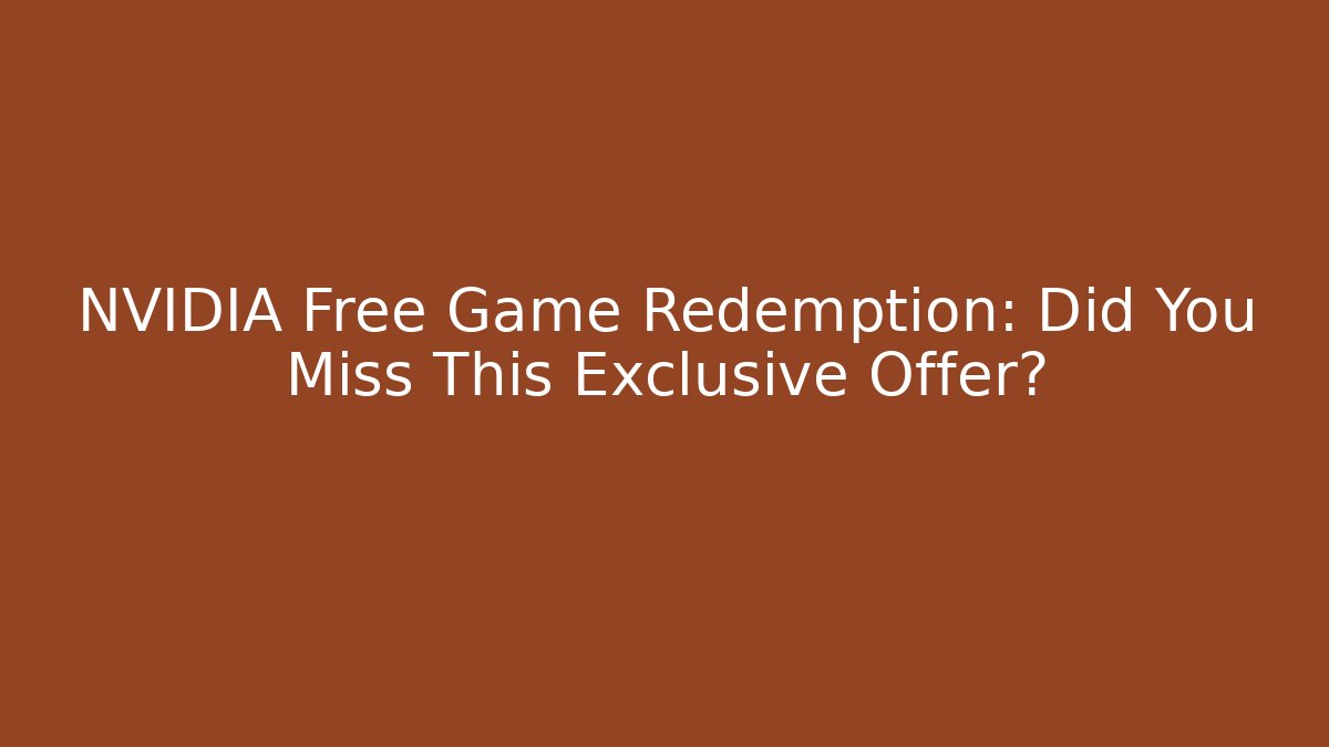 NVIDIA Free Game Redemption: Did You Miss This Exclusive Offer?