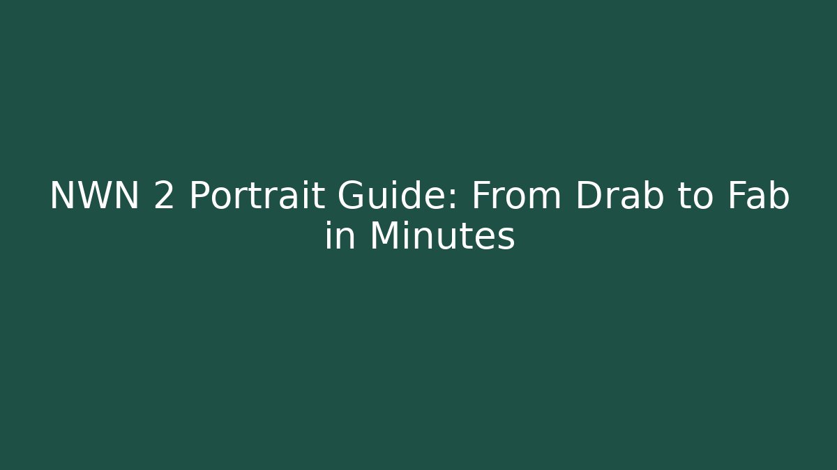 NWN 2 Portrait Guide: From Drab to Fab in Minutes