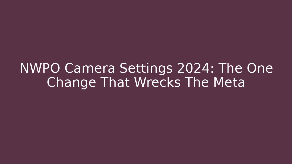 NWPO Camera Settings 2024: The One Change That Wrecks The Meta - Critter Realm