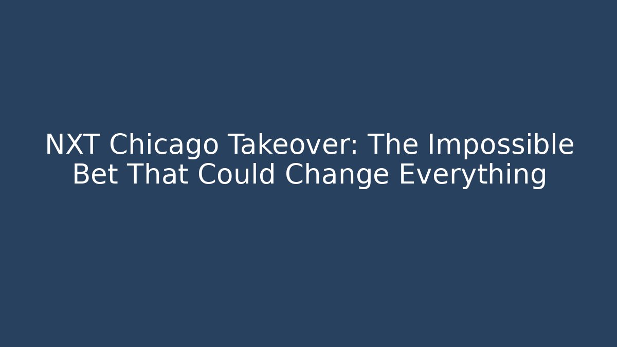 NXT Chicago Takeover: The Impossible Bet That Could Change Everything
