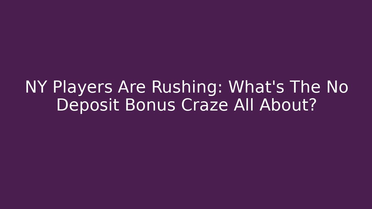 NY Players Are Rushing: What's The No Deposit Bonus Craze All About?