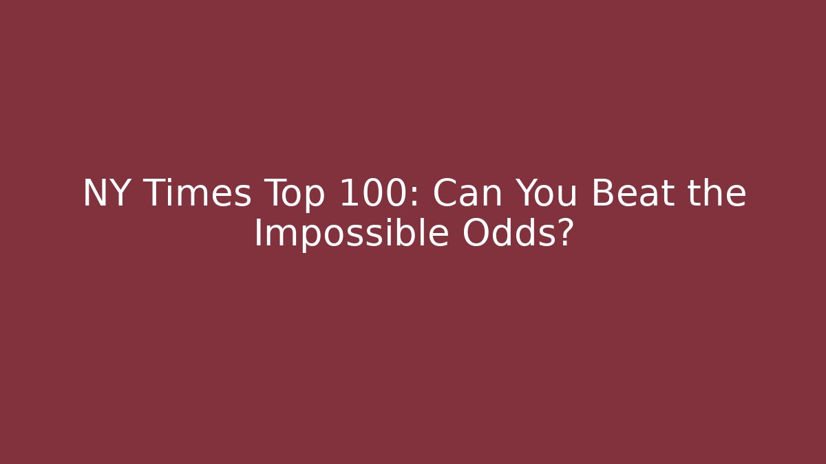 NY Times Top 100: Can You Beat the Impossible Odds?