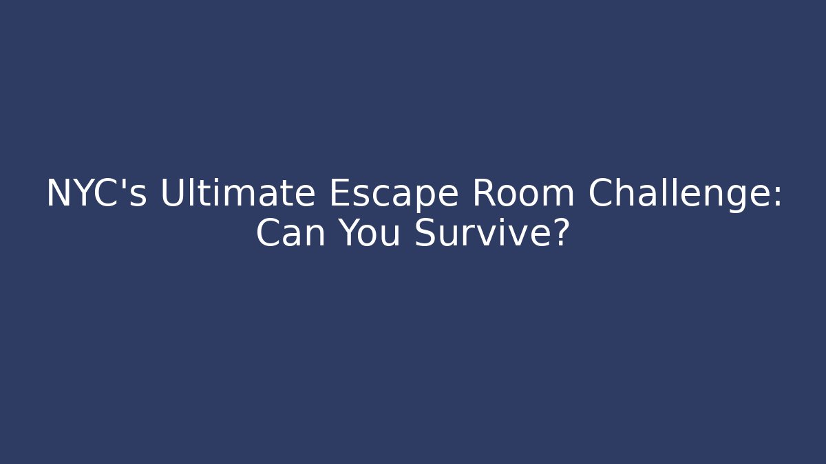 NYC's Ultimate Escape Room Challenge: Can You Survive?