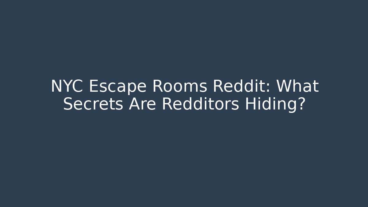 NYC Escape Rooms Reddit: What Secrets Are Redditors Hiding?