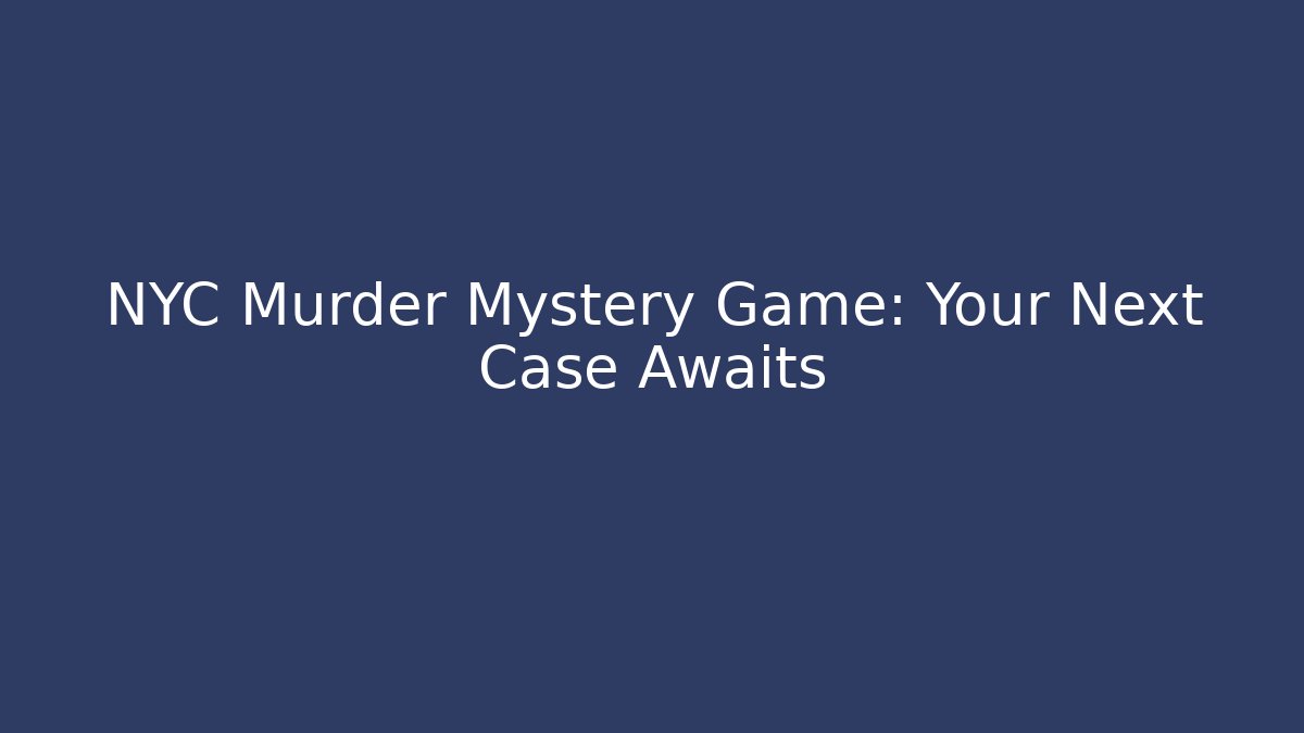 NYC Murder Mystery Game: Your Next Case Awaits
