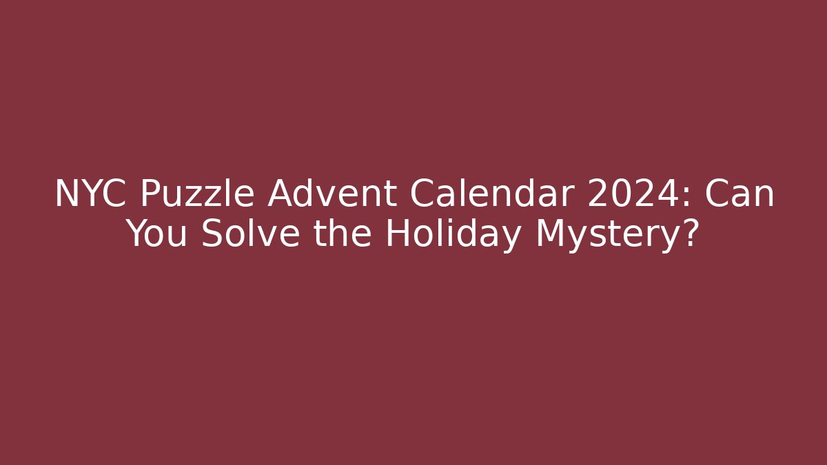 NYC Puzzle Advent Calendar 2024: Can You Solve the Holiday Mystery?