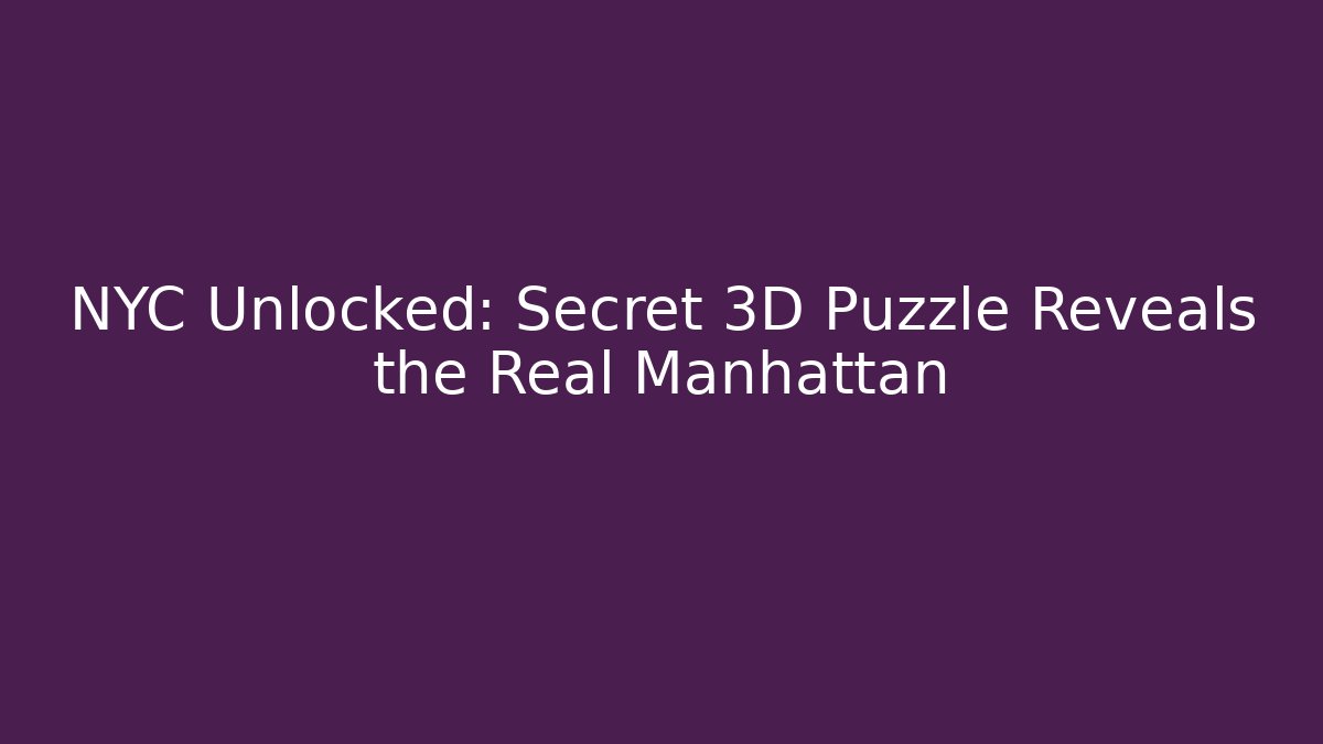 NYC Unlocked: Secret 3D Puzzle Reveals the Real Manhattan - Critter Realm