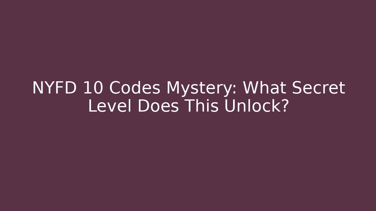 NYFD 10 Codes Mystery: What Secret Level Does This Unlock? - Critter Realm
