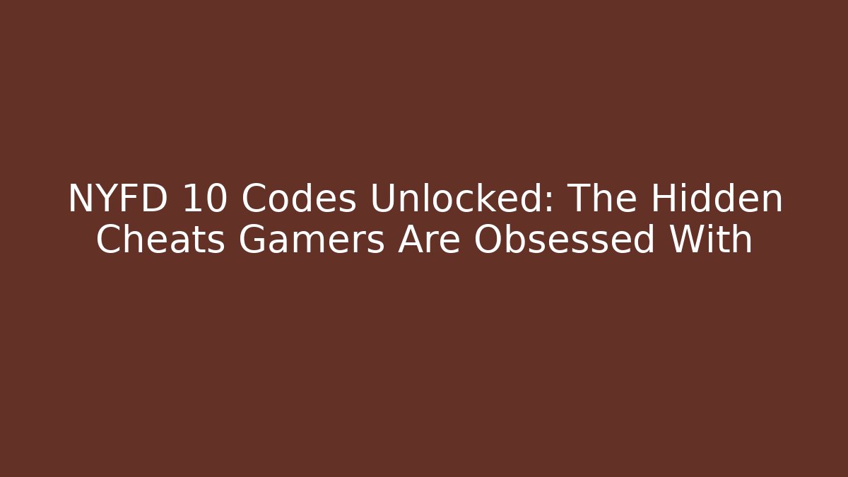 NYFD 10 Codes Unlocked: The Hidden Cheats Gamers Are Obsessed With