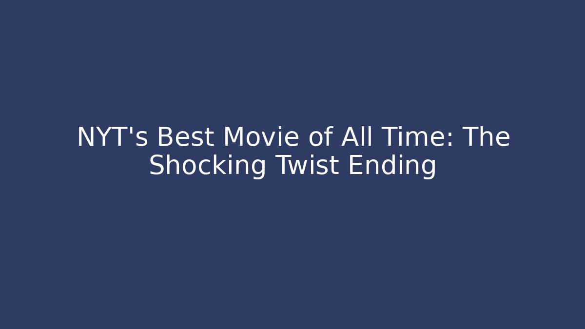 NYT's Best Movie of All Time: The Shocking Twist Ending