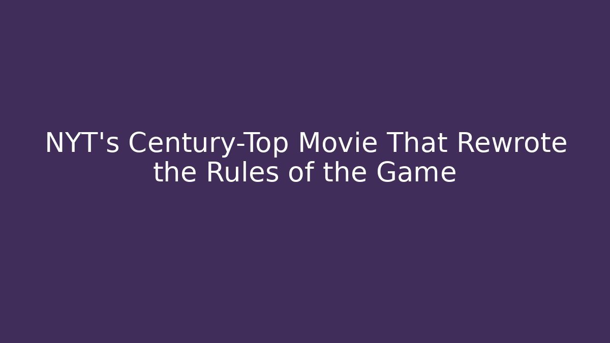 NYT's Century-Top Movie That Rewrote the Rules of the Game