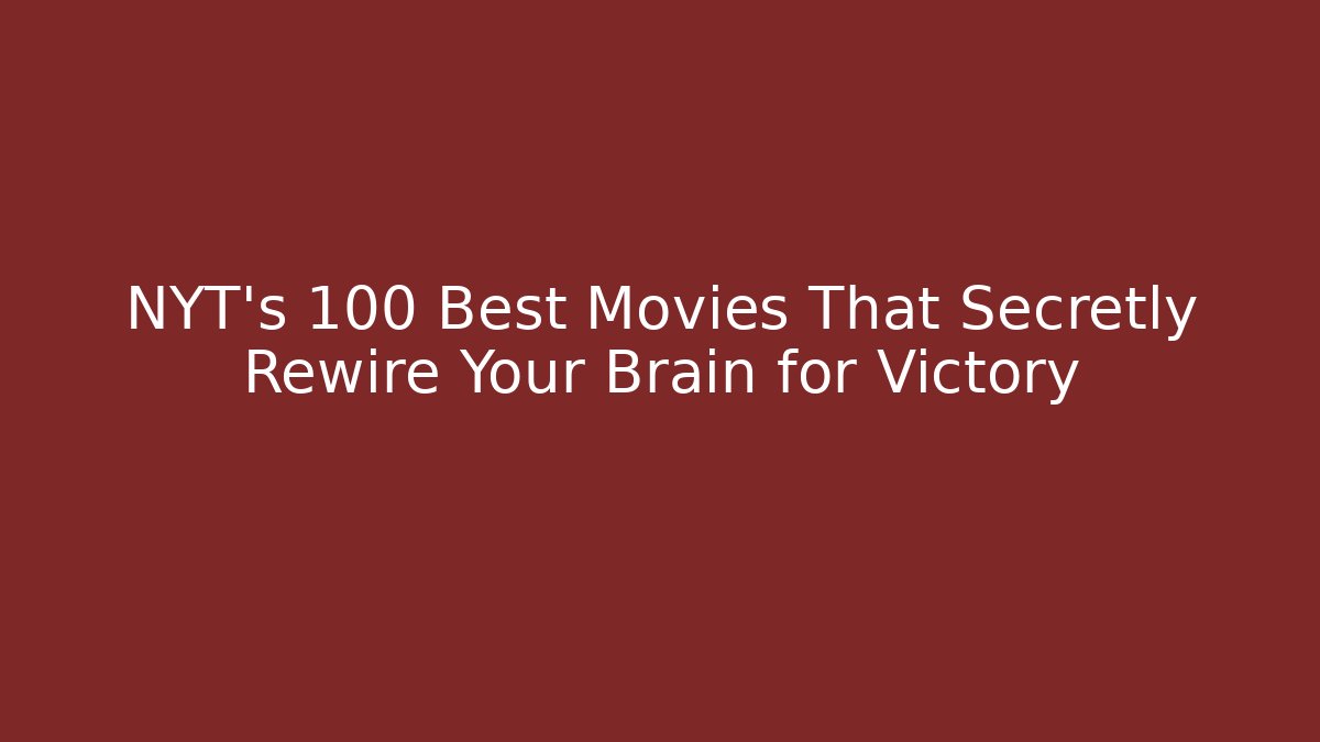 NYT’s 100 Best Movies That Secretly Rewire Your Brain for Victory