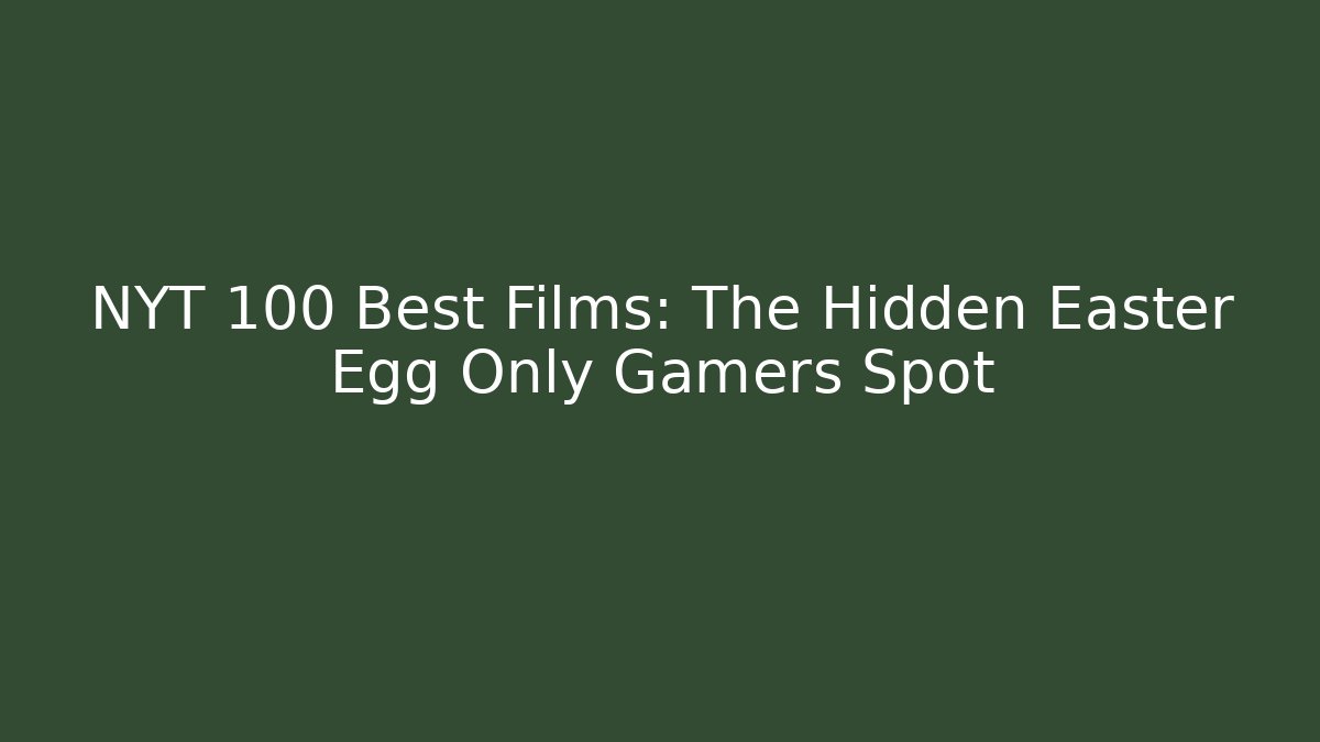NYT 100 Best Films: The Hidden Easter Egg Only Gamers Spot
