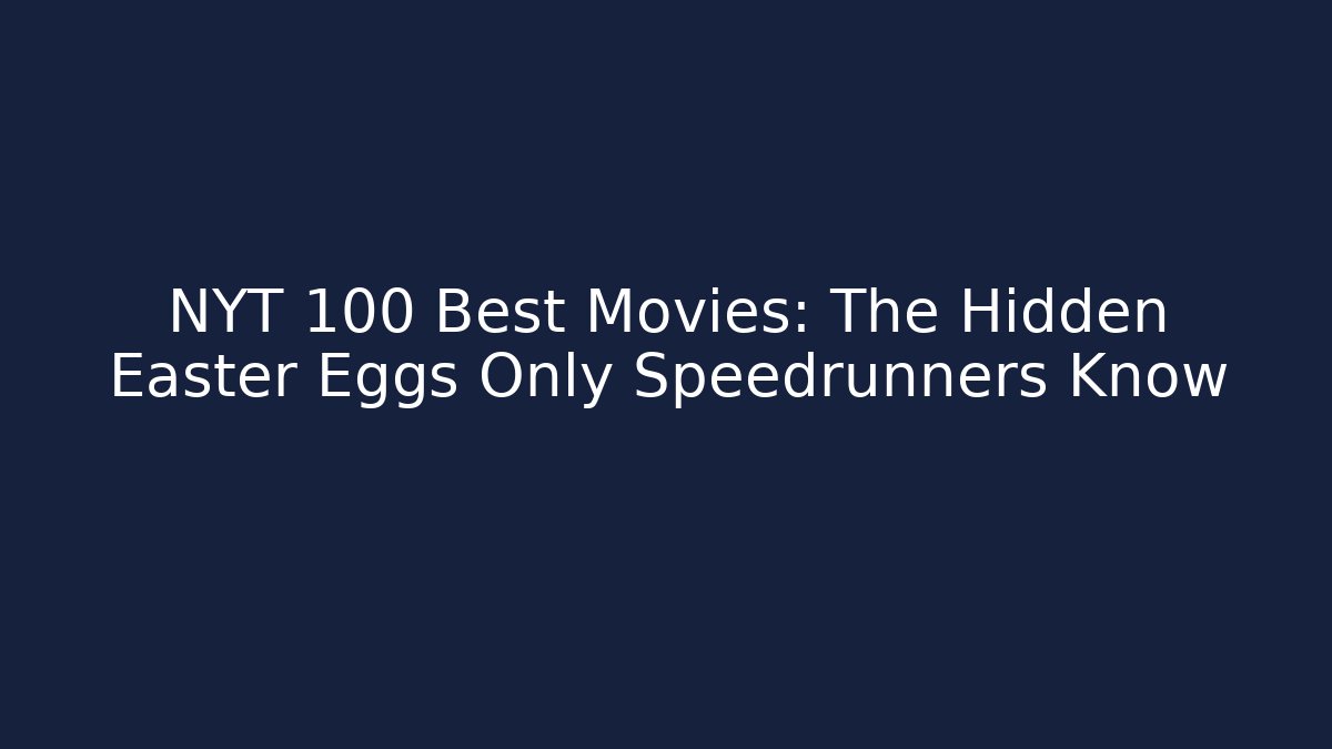 NYT 100 Best Movies: The Hidden Easter Eggs Only Speedrunners Know