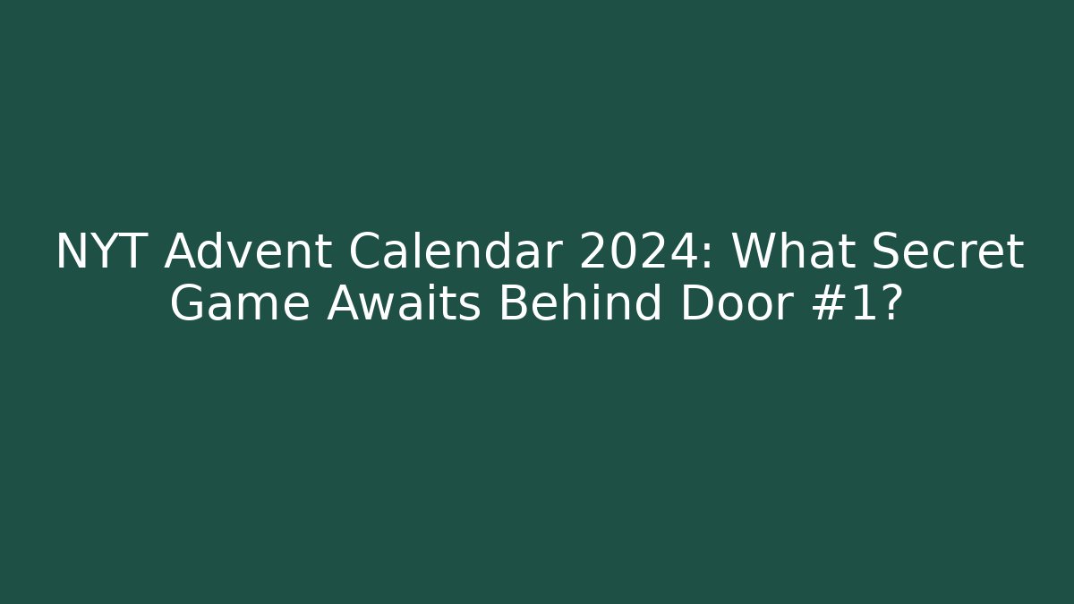 NYT Advent Calendar 2024: What Secret Game Awaits Behind Door #1?