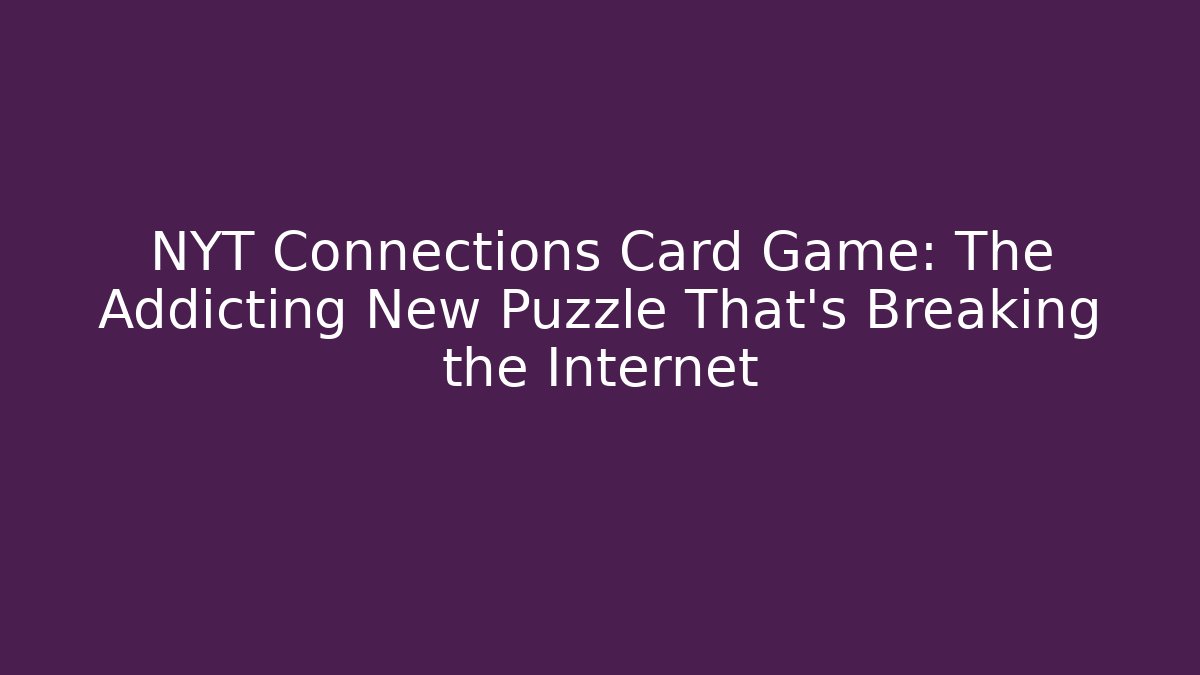 NYT Connections Card Game: The Addicting New Puzzle That’s Breaking the Internet