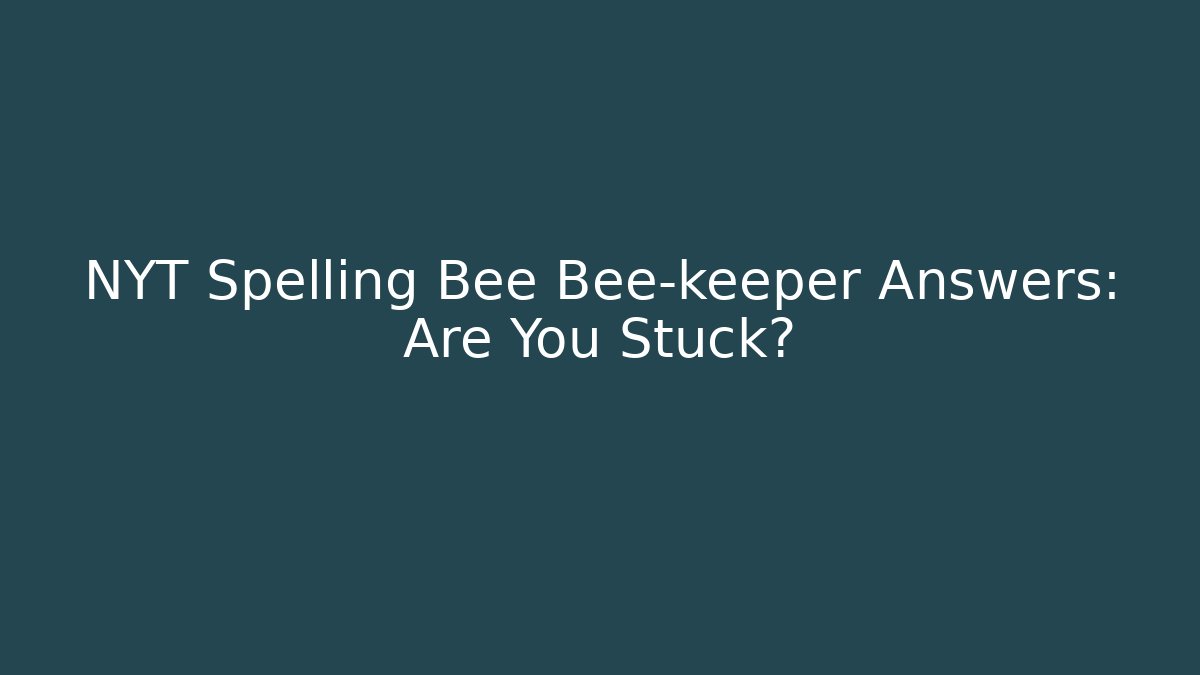 NYT Spelling Bee Bee-keeper Answers: Are You Stuck?