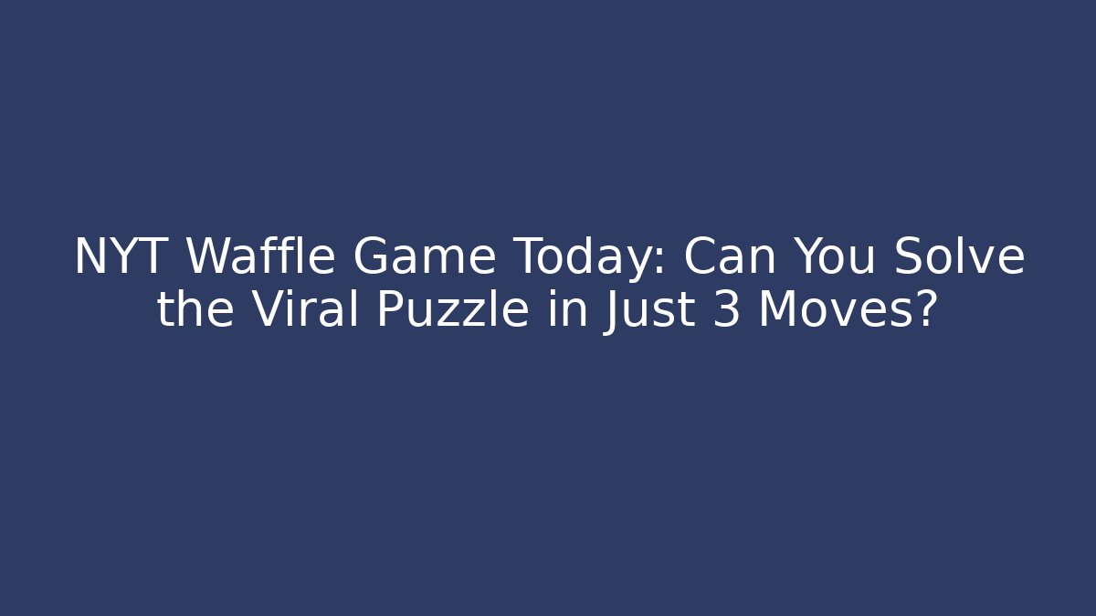 NYT Waffle Game Today: Can You Solve the Viral Puzzle in Just 3 Moves?