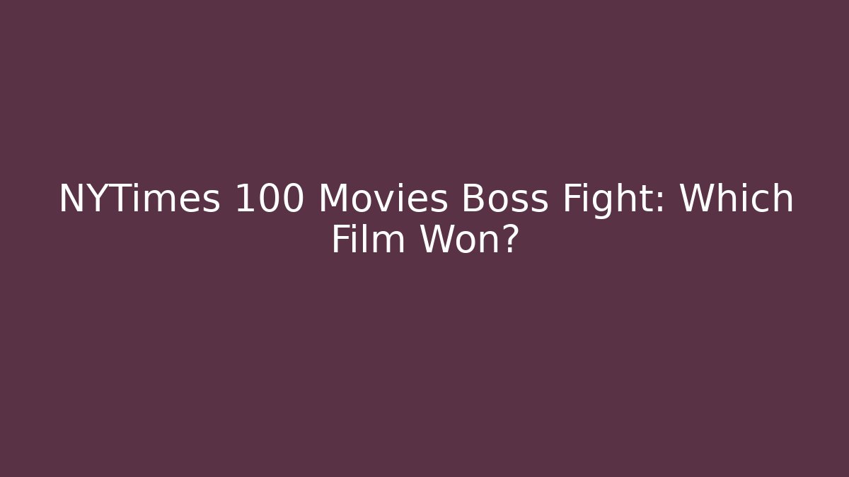 NYTimes 100 Movies Boss Fight: Which Film Won?