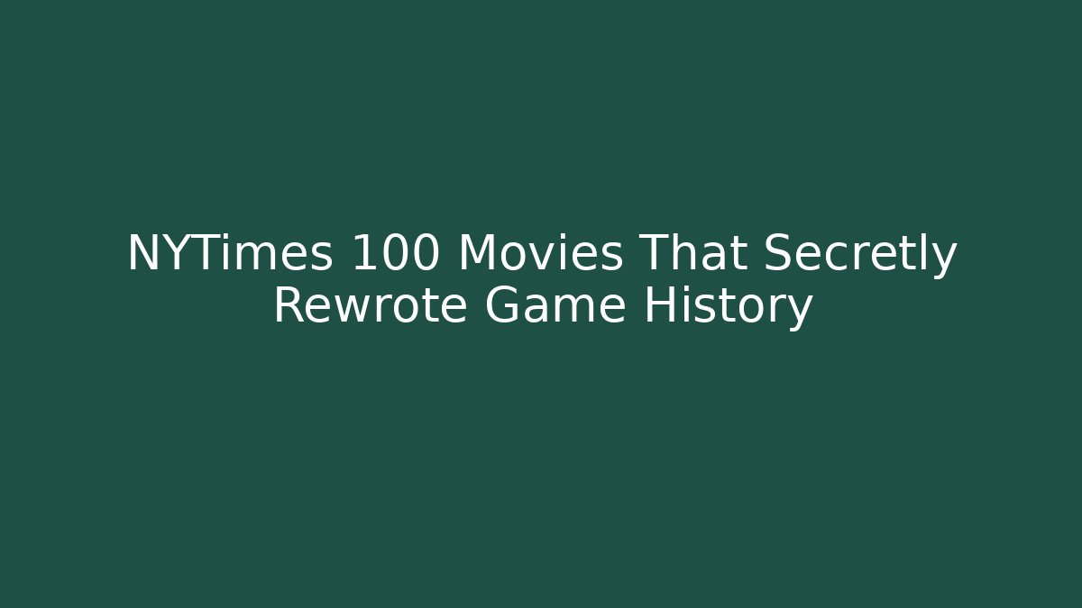 NYTimes 100 Movies That Secretly Rewrote Game History
