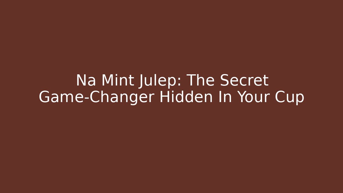 Na Mint Julep: The Secret Game-Changer Hidden In Your Cup - Critter Realm