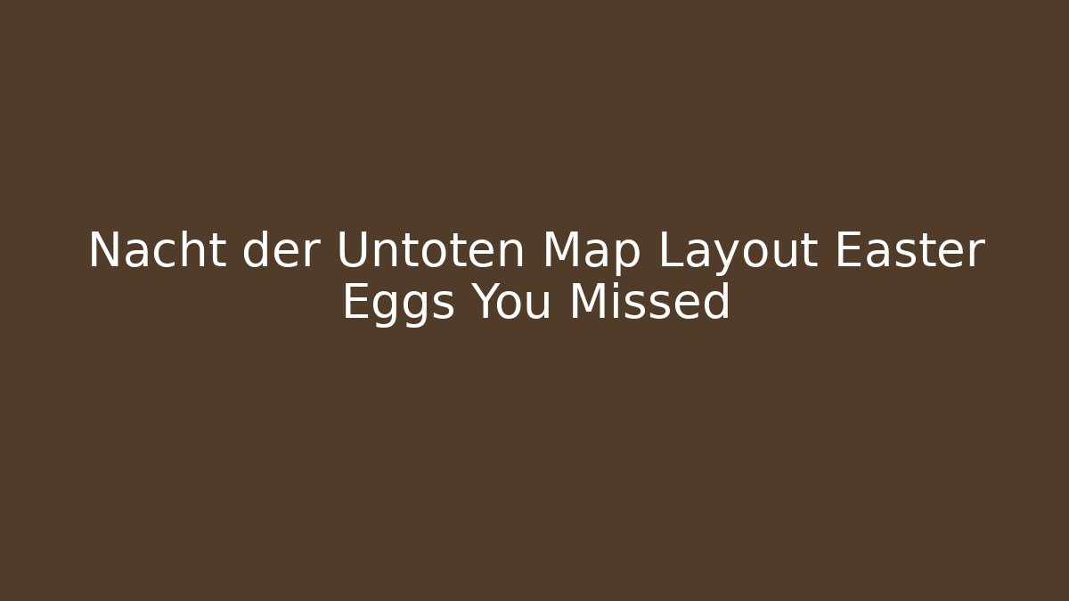 Nacht der Untoten Map Layout Easter Eggs You Missed