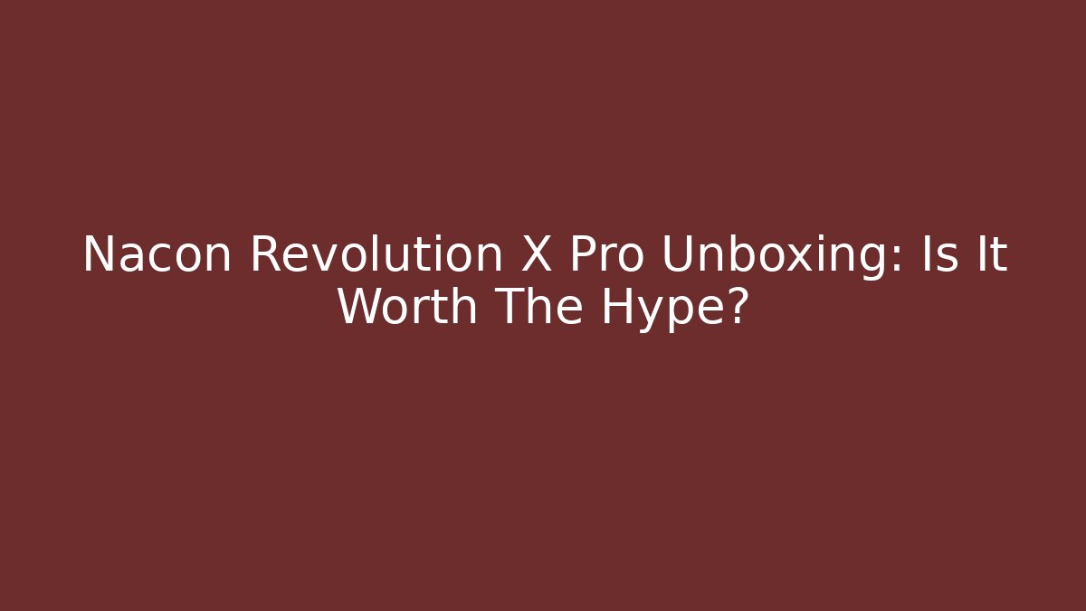 Nacon Revolution X Pro Unboxing: Is It Worth The Hype? - Critter Realm