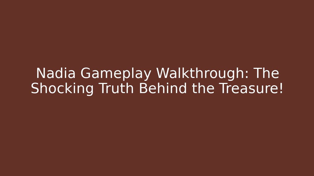 Nadia Gameplay Walkthrough: The Shocking Truth Behind the Treasure! - Critter Realm