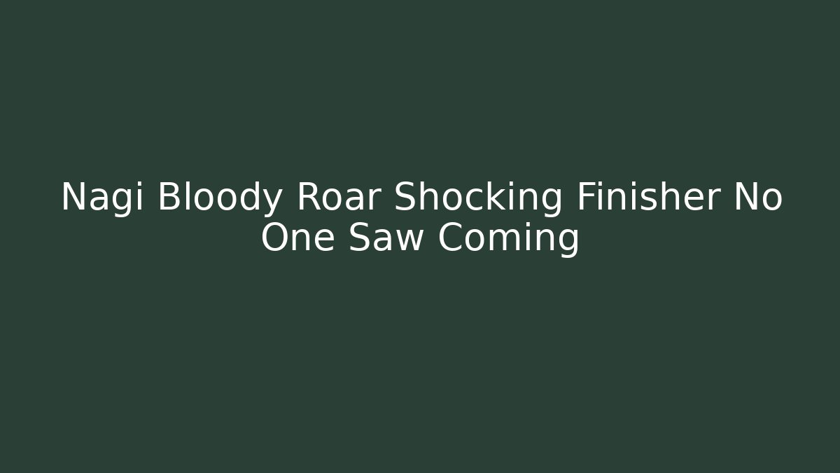 Nagi Bloody Roar Shocking Finisher No One Saw Coming
