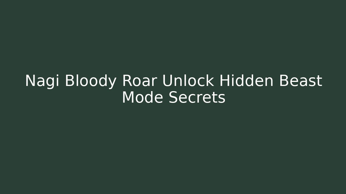 Nagi Bloody Roar Unlock Hidden Beast Mode Secrets