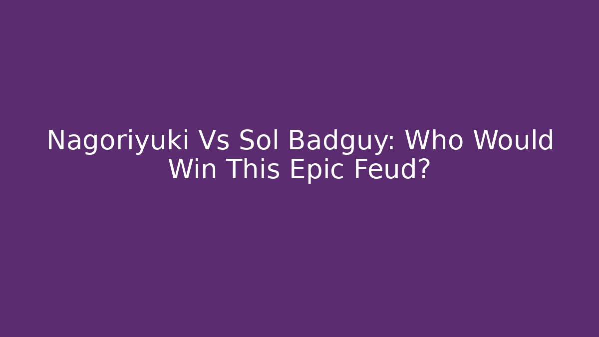 Nagoriyuki Vs Sol Badguy: Who Would Win This Epic Feud?