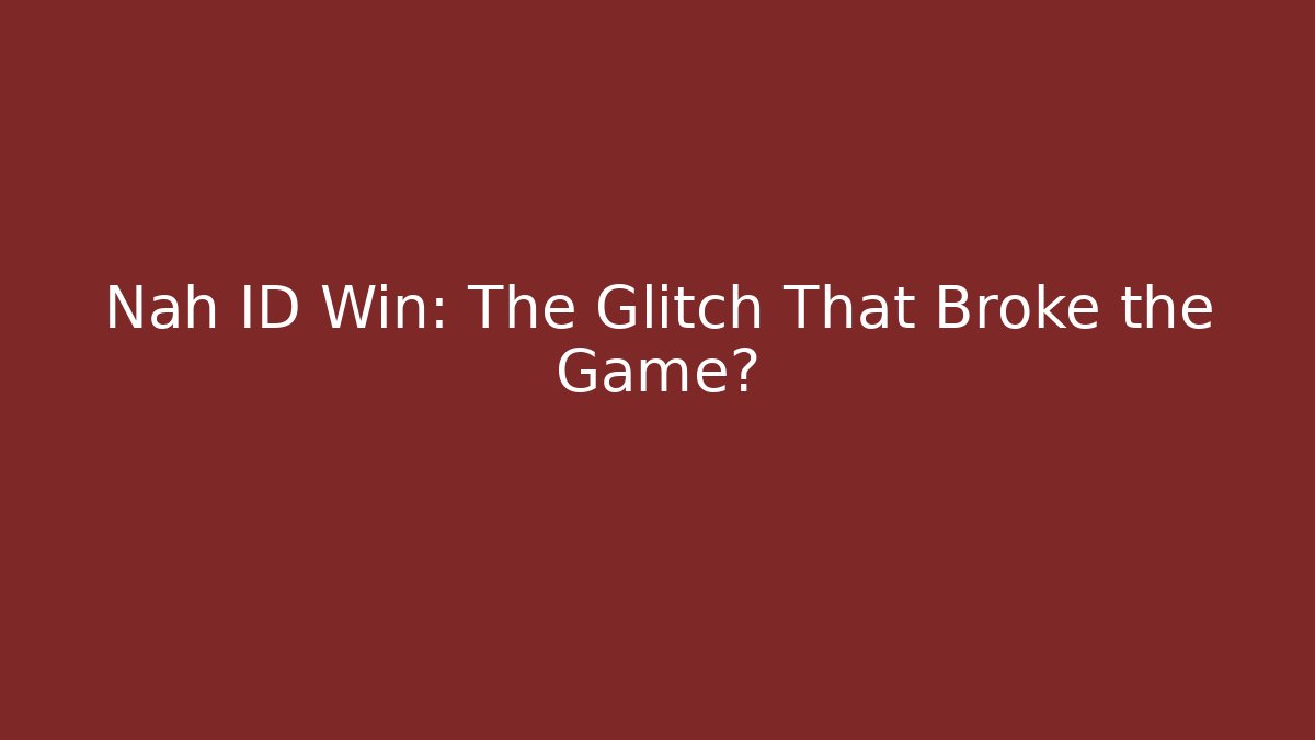 Nah ID Win: The Glitch That Broke the Game?